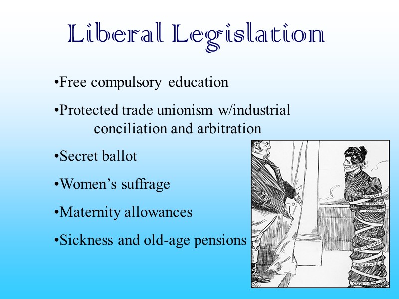 Liberal Legislation Free compulsory education Protected trade unionism w/industrial  conciliation and arbitration Secret